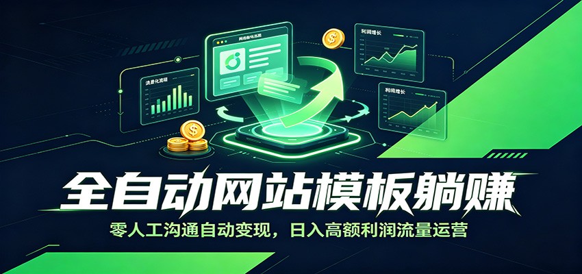 全自动网站模板躺赚：零人工沟通自动变现，日入高额利润流量运营-钱途社