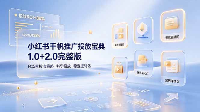 （19088期）小红书千帆推广投放宝典1.0+2.0完整版，分场景投流策略，帮助商家科学投放稳定提转化-钱途社