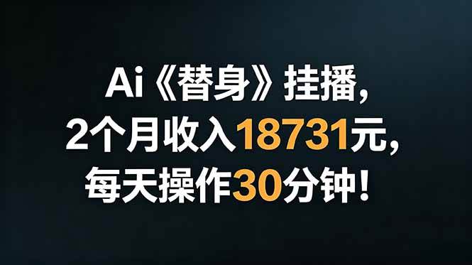 （18956期）Ai替身挂播，2个月收入18731元，每天操作30分钟！-钱途社