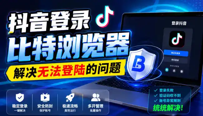 抖音登录比特浏览器，解决无法登陆的问题-钱途社