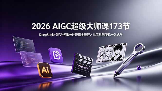 （18975期）2026 AIGC超级大师课173节：DeepSeek+即梦+剪映AI+漫剧全流程，从工具到变现一站式学-钱途社