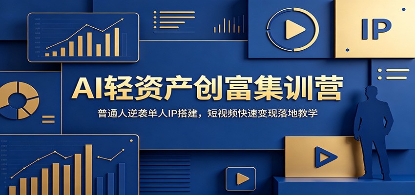 AI轻资产创富集训营：普通人逆袭单人IP搭建，短视频快速变现落地教学-钱途社