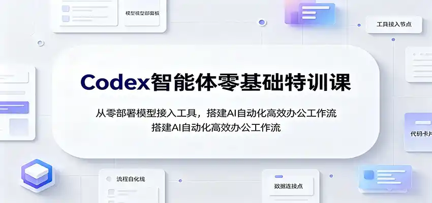 Codex智能体零基础特训课：从零部署模型接入工具，搭建AI自动化高效办公工作流-钱途社
