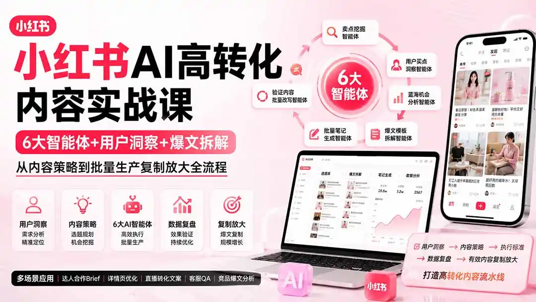 小红书AI高转化内容实战课：6大智能体+用户洞察+爆文拆解，从内容策略到批量生产复制放大全流程-钱途社
