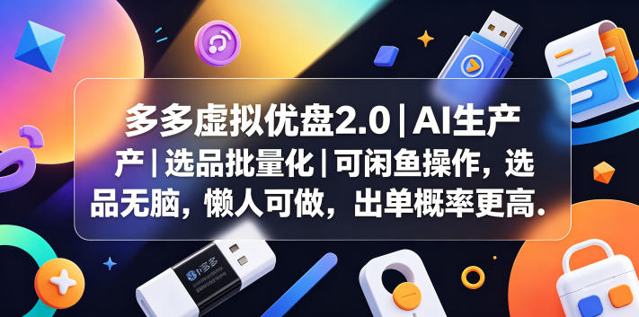 多多虚拟优盘2.0丨AI生产丨选品批量化丨可闲鱼操作，选品无脑，懒人可做，出单概率更高-钱途社