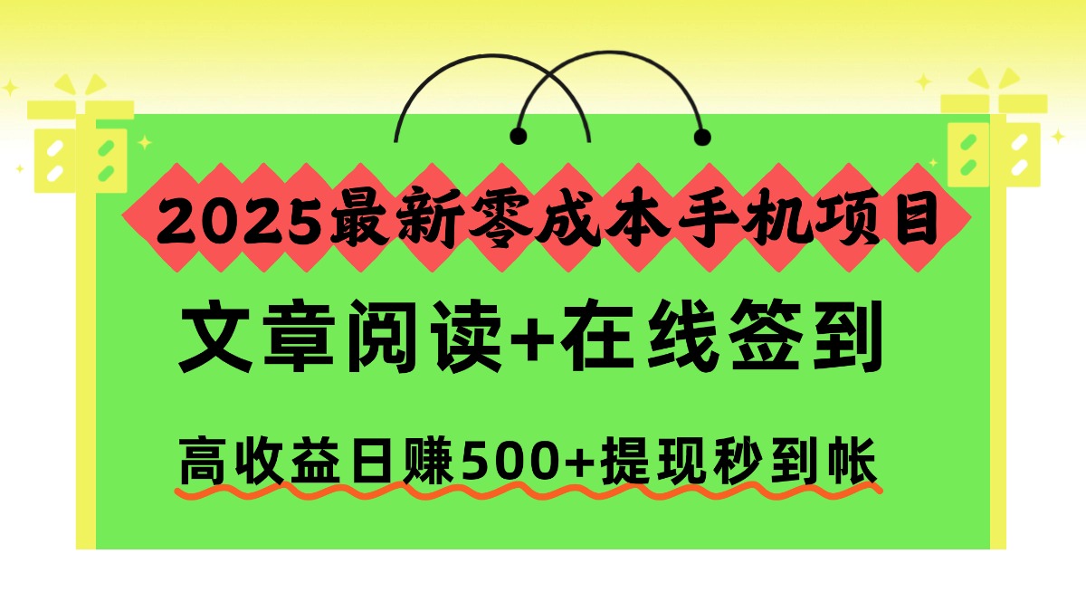 2025最新零成本手机项目，文章阅读+在线签到，高收益日赚500+提现秒到帐-钱途社