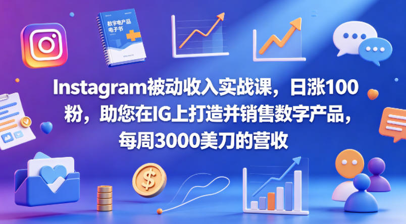 Instagram被动收入实战课，日涨100粉，助您在IG上打造并销售数字产品，每周3000美刀的营收【原创双语字幕】-钱途社