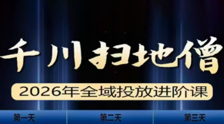 千川扫地僧2026全域投放进阶课(1月23-25号线下课)【音频+字幕】-钱途社