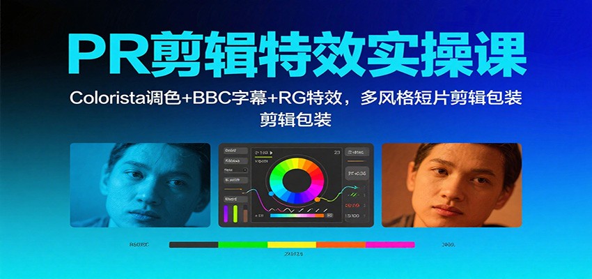 PR剪辑特效实操课：Colorista调色+BBC字幕+RG特效，多风格短片剪辑包装-钱途社
