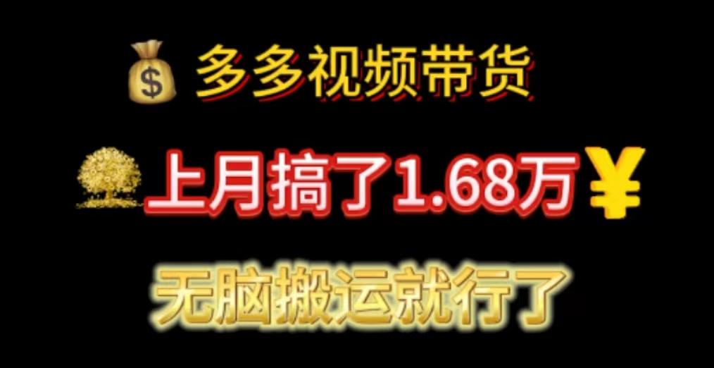 （11269期）多多视频带货：上月搞了1.68万，无脑搬运就行了-钱途社
