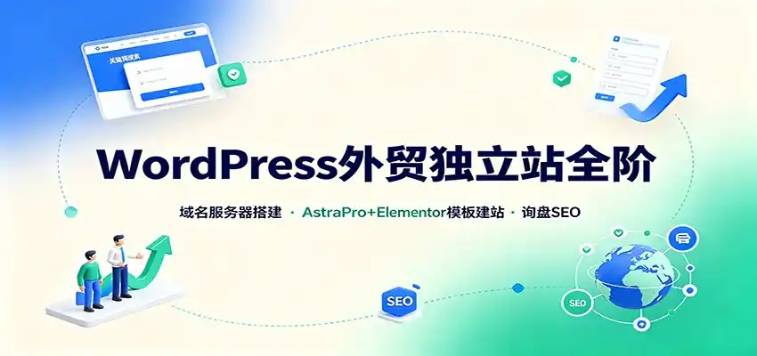 WordPress外贸独立站全阶：域名服务器搭建，AstraPro+Elementor模板建站与询盘询盘SEO-钱途社