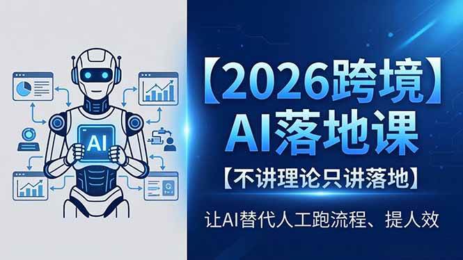 （18326期）2026跨境AI落地课，不讲理论只讲落地，让AI替代人工跑流程、提人效-钱途社