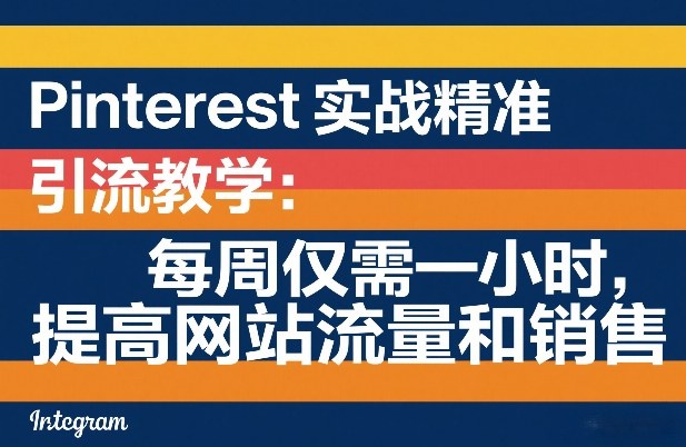 Pinterest实战精准引流教学：每周仅需一小时，提高网站流量和销售-钱途社