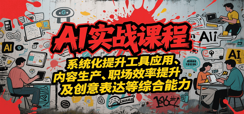 AI实战系统课程，提升工具应用、内容生产、职场效率提升及创意表达等综合能力-钱途社