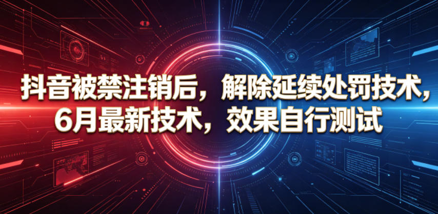 抖音被禁注销后，解除延续处罚技术，6月最新技术，效果自行测试-钱途社