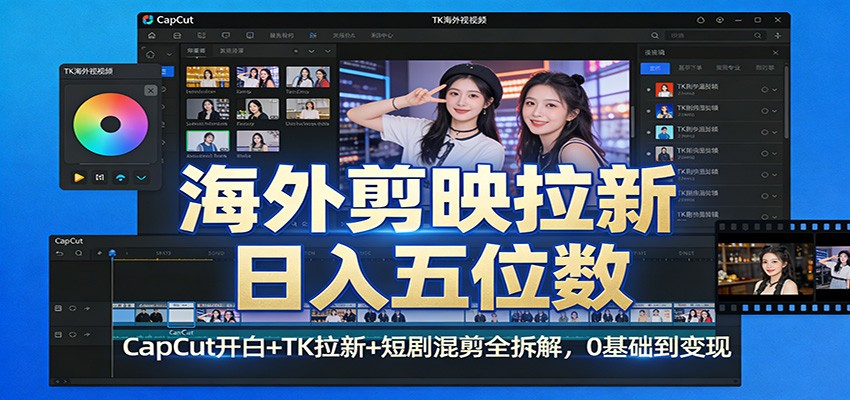 海外剪映拉新日入五位数：CapCut开白+TK拉新+短剧混剪全拆解，0基础到变现-钱途社