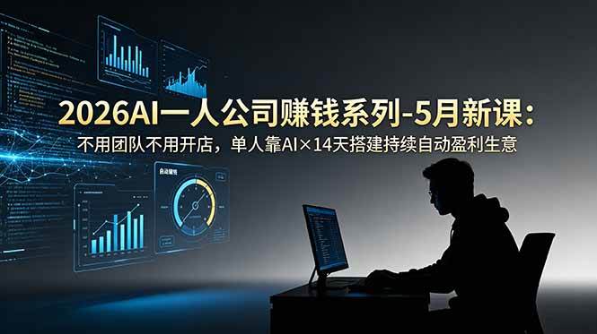 （18990期）2026AI一人公司（OPC）赚钱系列-5月新课：不用团队不用开店，单人靠AI×14天搭建持续自动盈利生意-钱途社