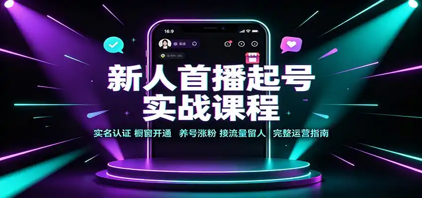 新人首播起号实战课程：实名认证橱窗开通，养号涨粉，接流量留人完整运营指南-钱途社