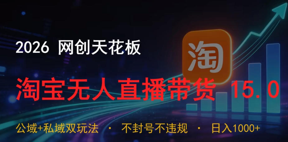 2026网创天花板，淘宝无人直播带货15.0，公域+私域双玩法，日入1k+，不违规不封号【揭秘】-钱途社