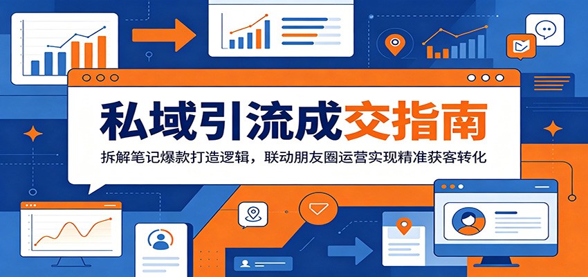 私域引流成交指南：拆解笔记爆款打造逻辑，联动朋友圈运营实现精准获客转化-钱途社