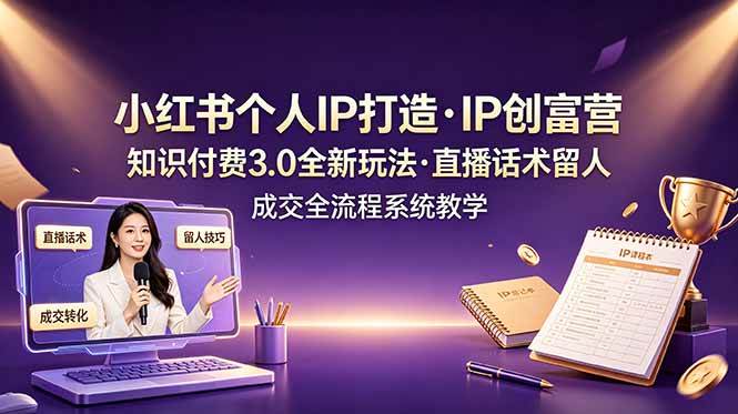 （19069期）小红书个人IP打造创富营，知识付费3.0全新玩法，直播话术留人成交全流程系统教学-钱途社