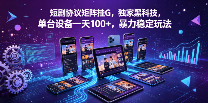 短剧协议矩阵挂G，独家黑科技，单台设备一天100+，暴力稳定玩法【揭秘】-钱途社
