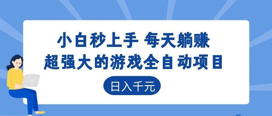 （18897期）超强大的游戏全自动项目，日入1000+，小白秒上手，每天躺赚！-钱途社
