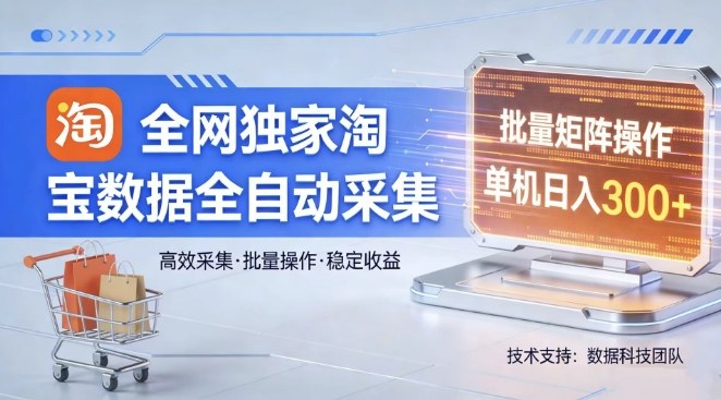 全网独家,淘宝数据全自动采集项目,批量可矩阵,单机轻松日入300【揭秘】-钱途社