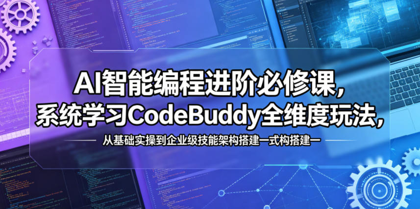 AI智能编程进阶必修课，系统学习CodeBuddy全维度玩法，从基础实操到企业级技能架构搭建一站式精通-钱途社