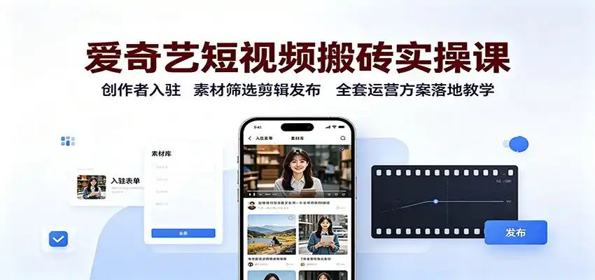 爱奇艺短视频搬砖实操课：创作者入驻，素材筛选剪辑发布，全套运营方案落地教学-钱途社