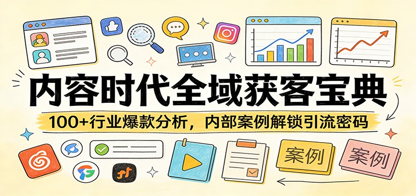 内容时代全域获客宝典:100+行业爆款分析,内部案例解锁引流密码-钱途社