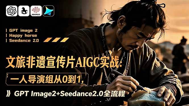 （18925期）文旅非遗宣传片AIGC实战：一人导演组从0到1，GPT Image2+Seedance2.0全流程-钱途社