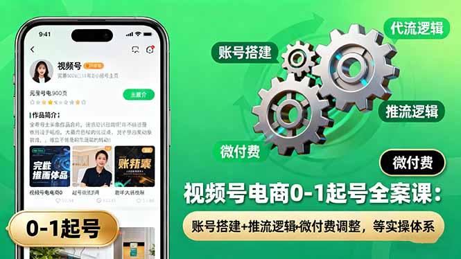 视频号电商0-1起号全案课：账号搭建+推流逻辑+微付费调整，等实操体系-钱途社