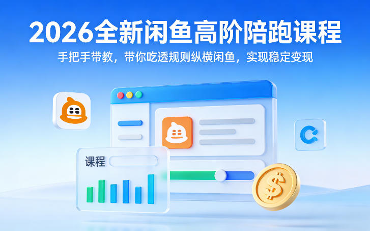 2026全新闲鱼高阶陪跑课程，手把手带教，带你吃透规则纵横闲鱼，实现稳定变现-钱途社