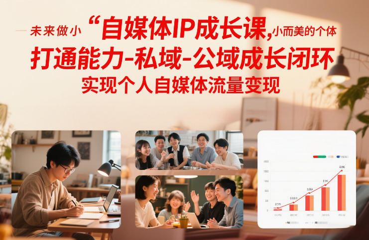 自媒体IP成长课，未来做小而美的个体，打通能力-私域-公域成长闭环，实现个人自媒体流量变现-钱途社