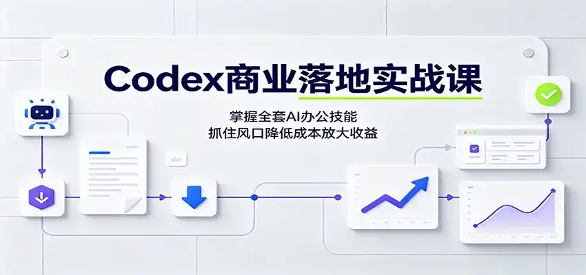 Codex商业落地实战课：掌握全套AI办公技能，抓住风口降低成本放大收益-钱途社