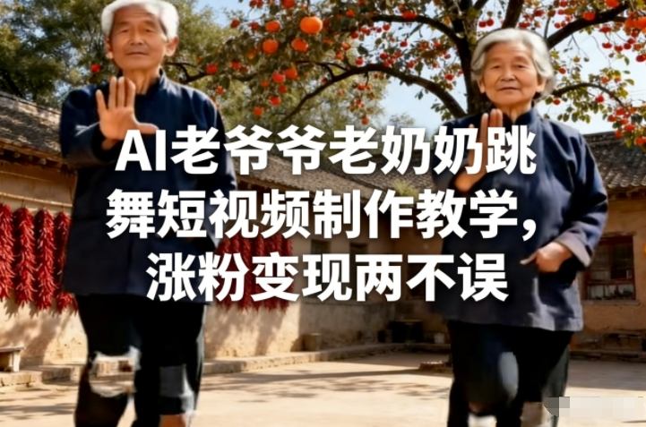 AI老爷爷老奶奶跳舞短视频制作教学，涨粉变现两不误-钱途社