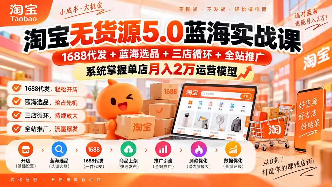 淘宝无货源5.0蓝海实战课-更新：1688代发+蓝海选品+三店循环+全站推广，系统掌握单店月入2万运营模型-钱途社