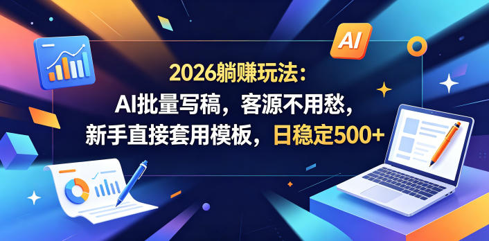 2026躺賺玩法：AI批量写稿，客源不用愁，新手直接套用模板，日稳定500+【揭秘】-钱途社